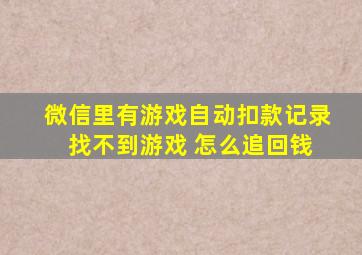 微信里有游戏自动扣款记录 找不到游戏 怎么追回钱